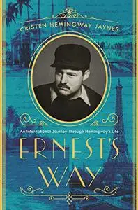 Ernest's Way: An International Journey Through Hemingway's Life