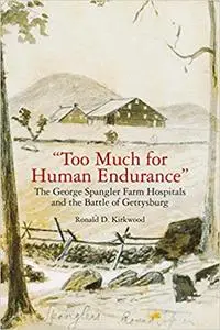"Too Much for Human Endurance": The George Spangler Farm Hospitals and the Battle of Gettysburg