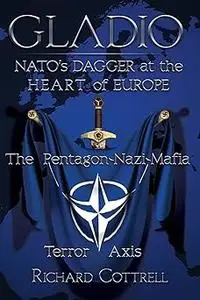 Gladio, Nato's Dagger at the Heart of Europe: The Pentagon-Nazi-Mafia Terror Axis