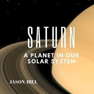 «Saturn: A Planet in our Solar System» by Jason Hill