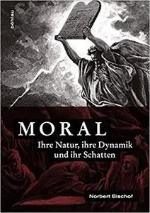 Moral. Ihre Natur, ihre Dynamik und ihr Schatten