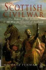 The Scottish Civil War: The Bruces and Balliols and the War for Control of Scotland 1286-1356 (Repost)