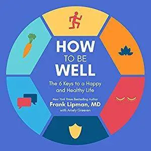 How to Be Well: The 6 Keys to a Happy and Healthy Life [Audiobook]