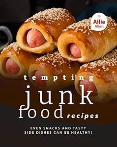 Tempting Junk Food Recipes: Even Snacks and Tasty Side Dishes Can be Healthy!
