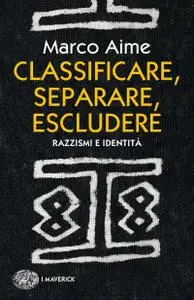 Marco Aime - Classificare, separare, escludere. Razzismi e identità