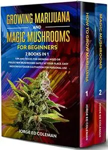 Growing Marijuana And Magic Mushrooms For Beginners: 2 Books In 1 - Tip And Tricks For Growing Weed