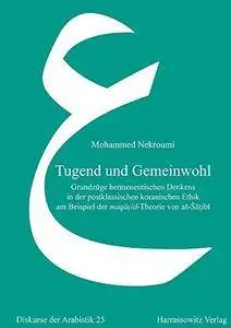 Tugend und Gemeinwohl. Grundzüge hermeneutischen Denkens in der postklassischen koranischen Ethik am Beispiel der maqāṣid-Theor