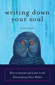 Writing Down Your Soul: How to Activate and Listen to the Extraordinary Voice Within