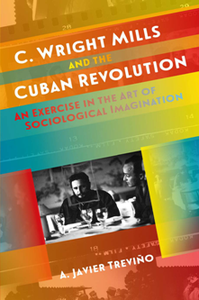 C. Wright Mills and the Cuban Revolution : An Exercise in the Art of Sociological Imagination