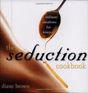 The Seduction Cookbook: Culinary Creations For Lovers