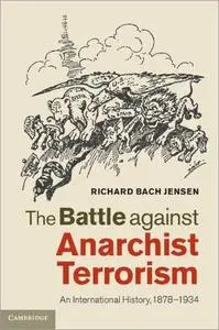 The Battle against Anarchist Terrorism: An International History, 1878–1934