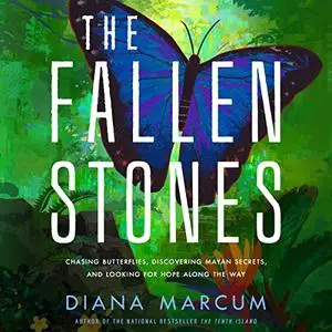 The Fallen Stones: Chasing Butterflies, Discovering Mayan Secrets, and Looking for Hope Along the Way [Audiobook]