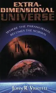 The Extra-Dimensional Universe: Where the Paranormal Becomes the Normal