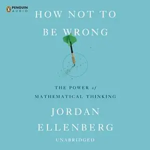 How Not to Be Wrong: The Power of Mathematical Thinking [Audiobook]