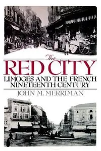 The Red City : Limoges and the French Nineteenth Century