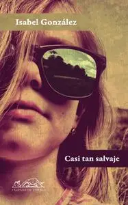 «Casi tan salvaje» by Isabel González