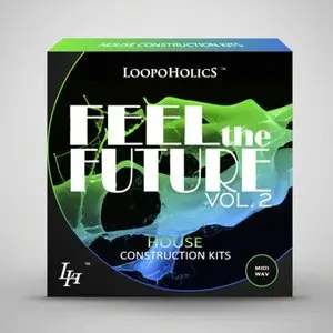 Loopoholics Feel The Future Vol.2 House Construction Kits [WAV MiDi]