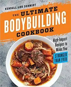 The Ultimate Bodybuilding Cookbook: High-Impact Recipes to Make You Stronger Than Ever