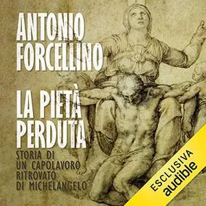 «La Pietà perduta» by Antonio Forcellino