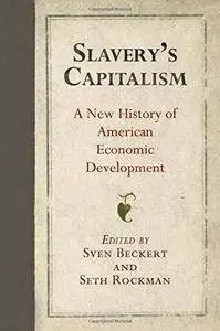 Slavery's Capitalism: A New History of American Economic Development