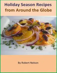 «Holiday Season Recipes from Around the Globe» by Robert H. Nelson