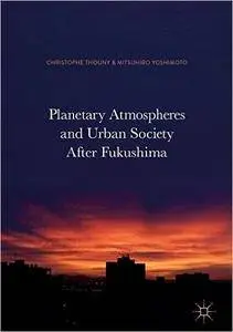 Planetary Atmospheres and Urban Society After Fukushima