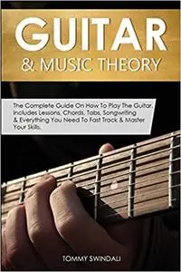Guitar & Music Theory: The Complete Guide On How To Play The Guitar.
