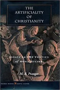 The Artificiality of Christianity: Essays on the Poetics of Monasticism