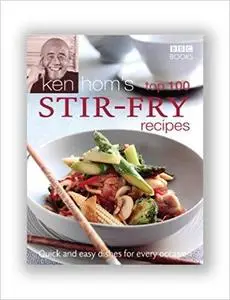 Ken Hom's Top 100 Stir Fry Recipes: Quick and Easy Dishes for Every Occasion  [Repost]