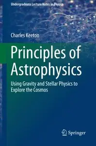 Principles of Astrophysics: Using Gravity and Stellar Physics to Explore the Cosmos (repost)