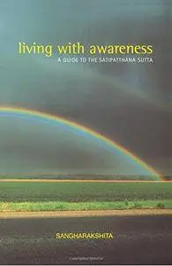 Living with Awareness: A Guide to the Satipatthana Sutta