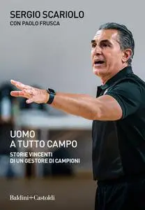 Sergio Scariolo - Uomo a tutto campo. Storie vincenti di un gestore di campioni