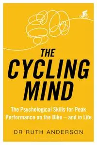 The Cycling Mind: The Psychological Skills for Peak Performance on the Bike: and in Life