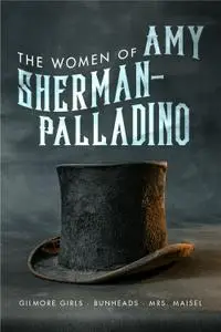 Women of Amy Sherman-Palladino: Gilmore Girls, Bunheads and Mrs. Maisel (The Women of..)
