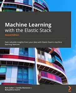 Machine Learning with the Elastic Stack: Gain valuable insights from your data with Elastic Stack's machine learning features