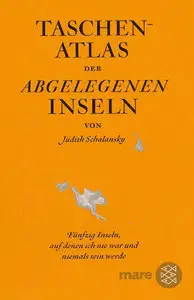 Taschenatlas der abgelegenen Inseln: Fünfzig Inseln, auf denen ich nie war und niemals sein werde