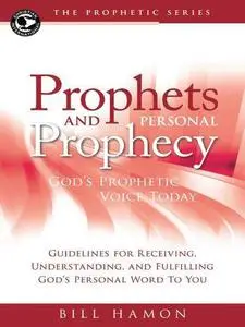 Prophets and Personal Prophecy: God's Prophetic Voice Today: Guidelines for Receiving, Understanding, and Fulfilling God's Pers