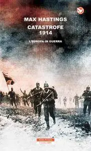 Max Hastings - Catastrofe 1914. L'Europa in guerra (Repost)