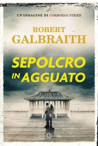 Robert Galbraith - Sepolcro in agguato. Un'indagine di Cormoran Strike