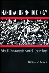 Manufacturing Ideology. Scientific management in 20th-century Japan