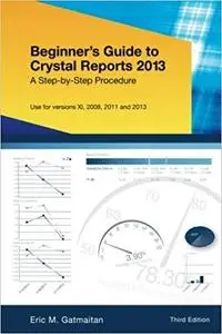 Beginner's Guide to Crystal Reports 2013: A Step-by-Step Procedure