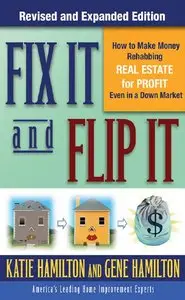 Gene Hamilton, Katie Hamilton - Fix It & Flip It: How to Make Money Rehabbing Real Estate for Profit Even in a Down Market