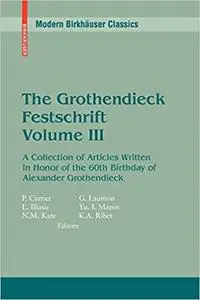 The Grothendieck Festschrift, Volume III: A Collection of Articles Written in Honor of the 60th Birthday of Alexander Gr