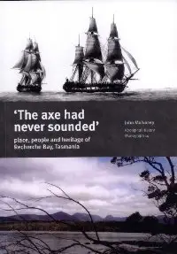 The Axe Had Never Sounded: Place, People and Heritage in Recherche Bay, Tasmania (Aboriginal History Monograph, 14)