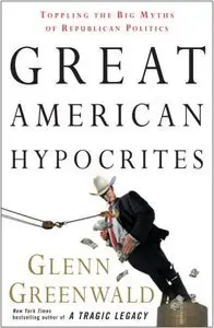 Great American Hypocrites: Toppling the Big Myths of Republican Politics (Repost)