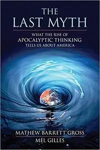 The Last Myth: What the Rise of Apocalyptic Thinking Tells Us About America