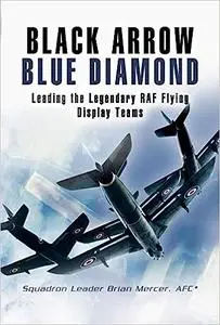 BLACK ARROW BLUE DIAMONDS: Leading the Legendary RAF Flying Display Teams (Repost)