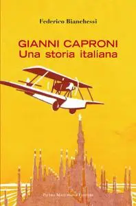 Federico Bianchessi, "Gianni Caproni: Una storia Italiana"