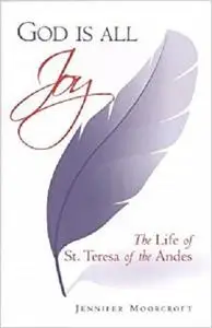 God Is All Joy: The Life of St. Teresa of the Andes