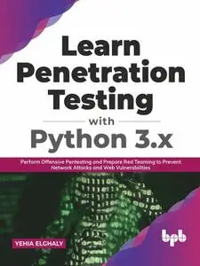 Learn Penetration Testing with Python 3.x: Perform Offensive Pentesting and Prepare Red Teaming to Prevent Network Attacks